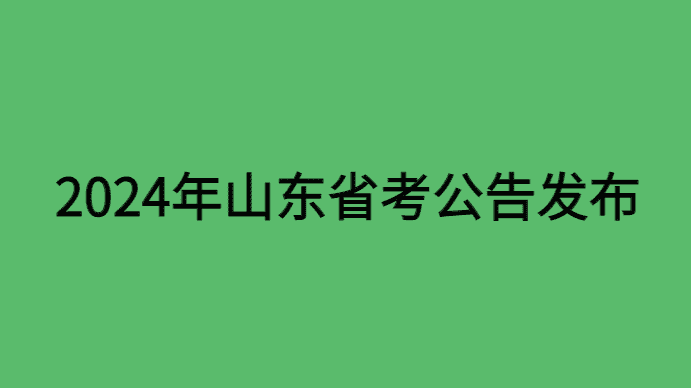 2024年山东省考公告的含义是什么？带你解析山东省考-小白学府