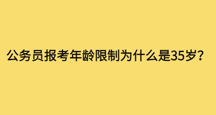 公务员报考年龄限制为什么是35岁呢？-小白学府