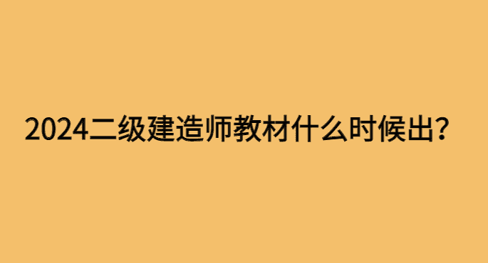 2024二级建造师教材什么时候出？-小白学府