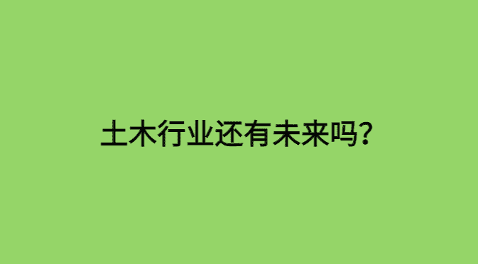 土木行业还有未来吗？普通人其实只有这1种出路！-小白学府