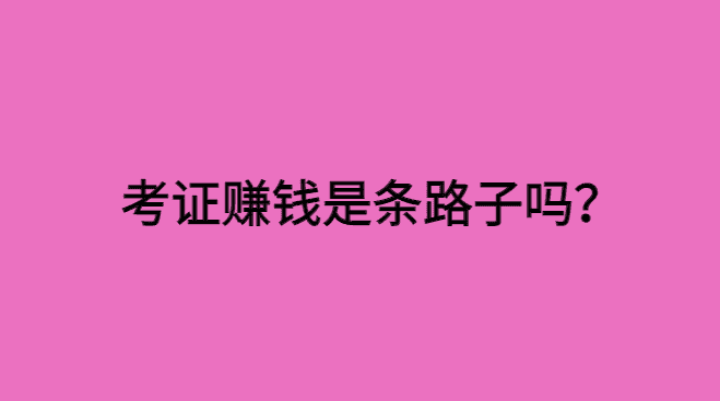 考证赚钱是条路子吗？考证能提高你的赚钱效率！-小白学府