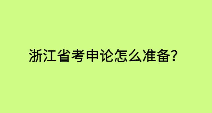 浙江省考申论怎么准备？这样备考能80分！-小白学府