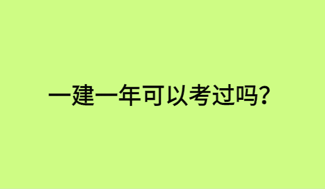 一建一年可以考过吗？-小白学府