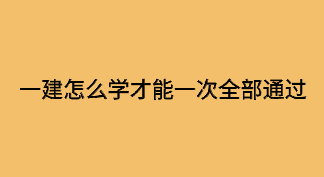 一建怎么学才能一次全部通过-小白学府