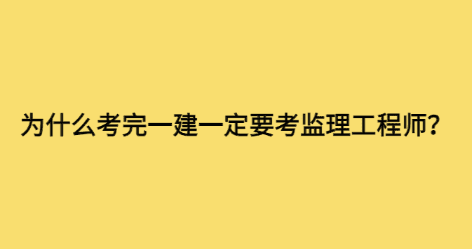 为什么在考完一建后一定要考监理工程师？-小白学府