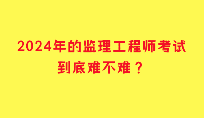 2024年的监理工程师考试到底难不难？-小白学府