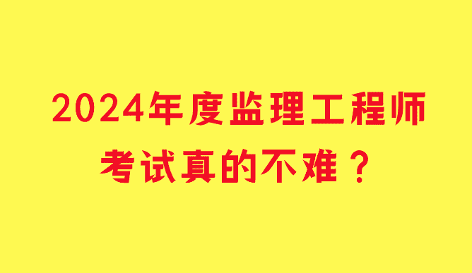 2024年度监理工程师考试真的不难？-小白学府