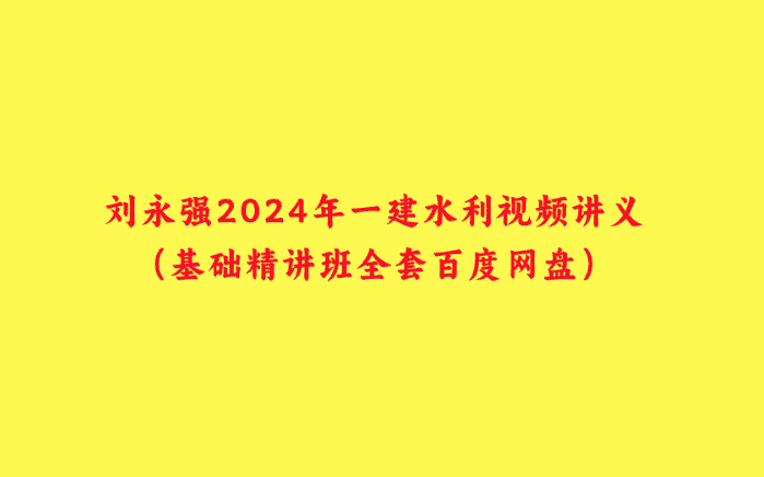 刘永强2024年一建水利视频讲义（基础精讲班全套百度网盘）-小白学府