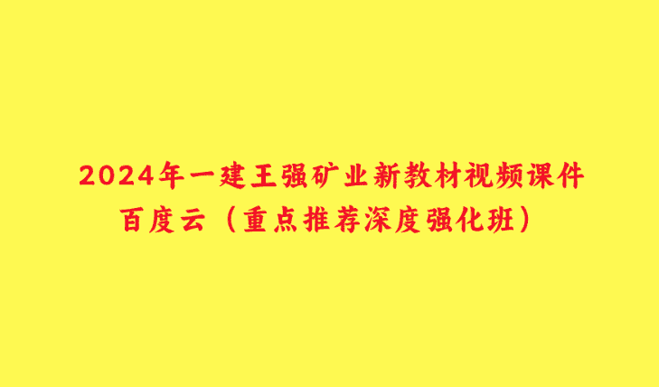 2024年一建王强矿业新教材视频课件百度云（重点推荐深度强化班）-小白学府