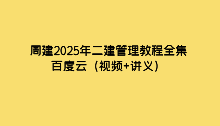 周建2025年二建管理教程全集百度云（视频+讲义）-小白学府