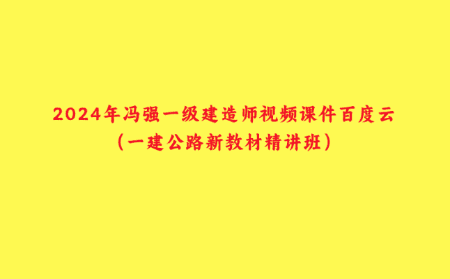 2024年冯强一级建造师视频课件百度云（一建公路新教材精讲班）-小白学府