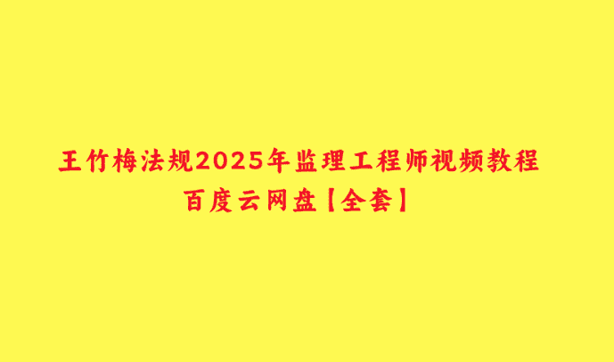 王竹梅法规2025年监理工程师视频教程百度云网盘【全套】-小白学府