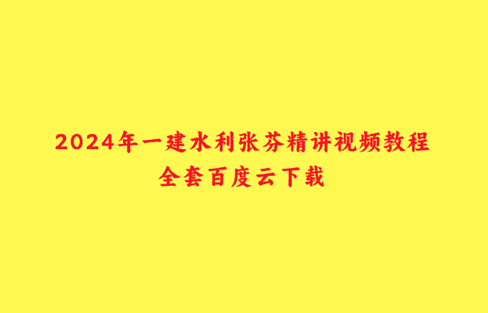 2024年一建水利张芬精讲视频教程全套百度云下载-小白学府