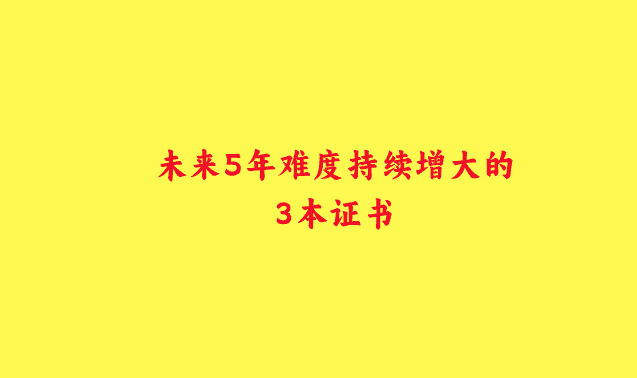 未来5年难度持续增大的3本证书-小白学府