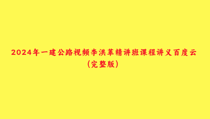 2024年一建公路视频李洪革精讲班课程讲义百度云(完整版)-小白学府