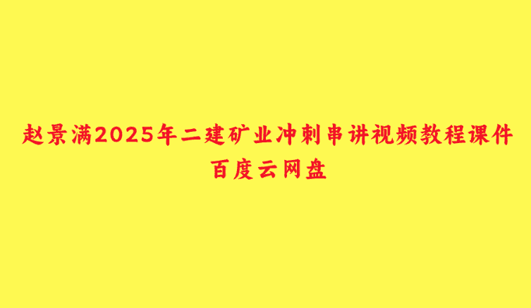 赵景满2025年二建矿业冲刺串讲视频教程课件百度云网盘-小白学府