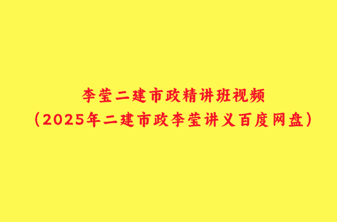 李莹二建市政精讲班视频（2025年二建市政李莹讲义百度网盘）-小白学府