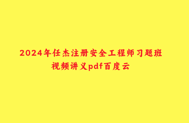 2024年任杰注册安全工程师习题班视频讲义pdf百度云-小白学府