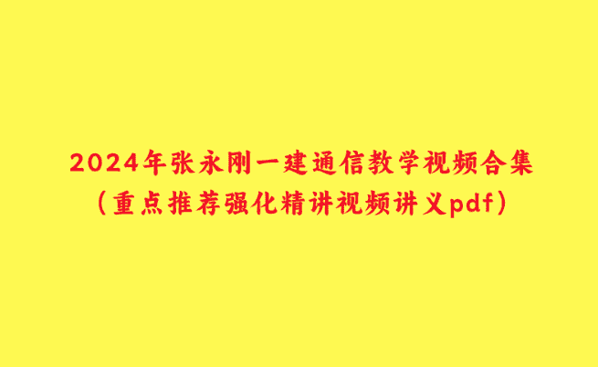 2024年张永刚一建通信教学视频合集（重点推荐强化精讲视频讲义pdf）-小白学府