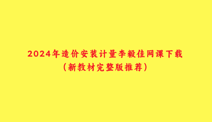 2024年造价安装计量李毅佳网课下载（新教材完整版推荐）-小白学府