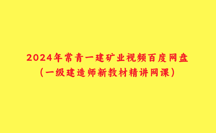 2024年常青一建矿业视频百度网盘（一级建造师新教材精讲网课）-小白学府