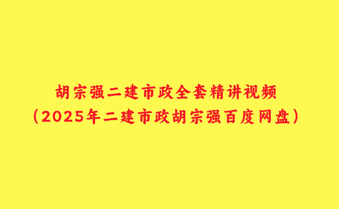 胡宗强二建市政全套精讲视频（2025年二建市政胡宗强百度网盘）-小白学府