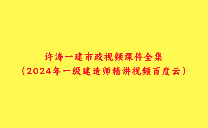 许涛一建市政视频课件全集（2024年一级建造师精讲视频百度云）-小白学府