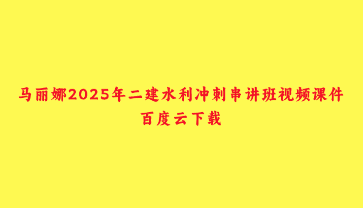 马丽娜2025年二建水利冲刺串讲班视频课件百度云下载-小白学府