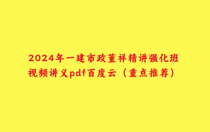 2024年一建市政董祥精讲强化班视频讲义pdf百度云（重点推荐）-小白学府