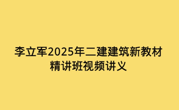 李立军2025年二建建筑新教材精讲班视频讲义-小白学府