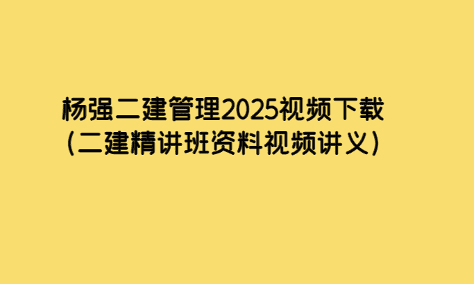 杨强二建管理2025视频下载（二建精讲班资料视频讲义）-小白学府