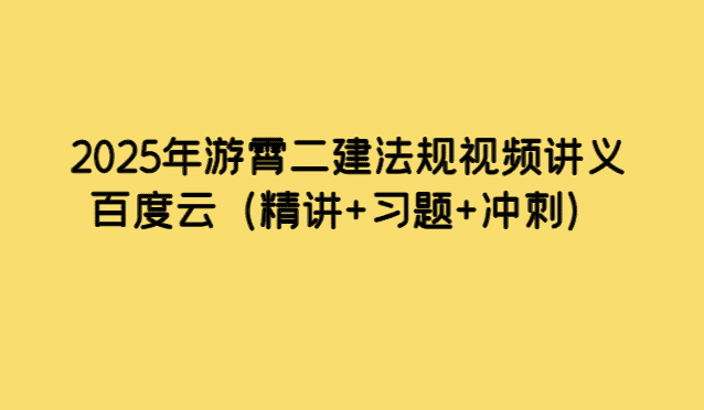 2025年游霄二建法规视频讲义百度云（精讲+习题+冲刺）-小白学府