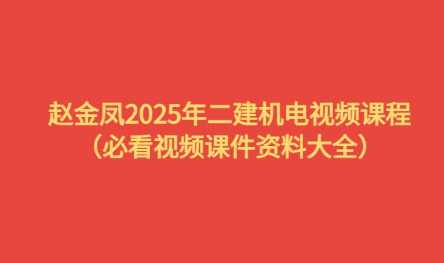 赵金凤2025年二建机电视频课程（必看视频课件资料大全）-小白学府