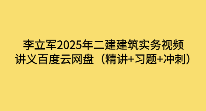 李立军2025年二建建筑实务视频讲义百度云网盘（精讲+习题+冲刺）-小白学府