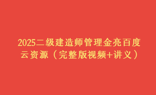 2025二级建造师管理金亮百度云资源（完整版视频+讲义）-小白学府