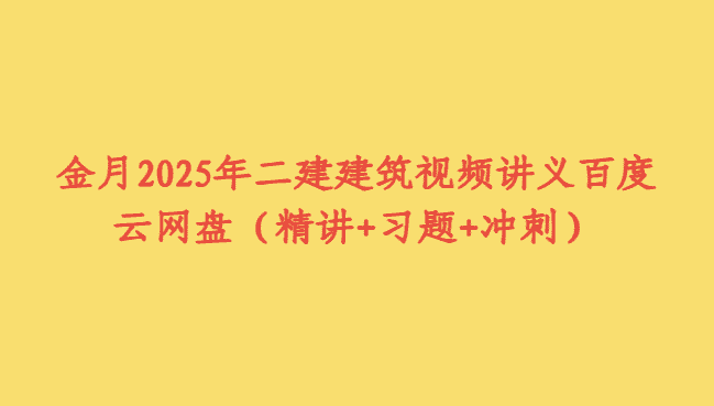 金月2025年二建建筑视频讲义百度云网盘（精讲+习题+冲刺）-小白学府