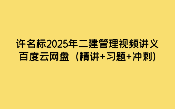 许名标2025年二建管理视频讲义百度云网盘（精讲+习题+冲刺）-小白学府