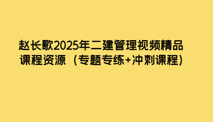 赵长歌2025年二建管理视频精品课程资源（专题专练+冲刺课程）-小白学府