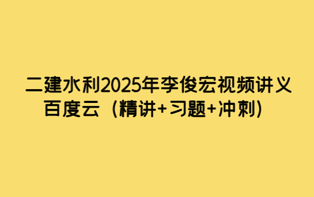 二建水利2025年李俊宏视频讲义百度云（精讲+习题+冲刺）-小白学府