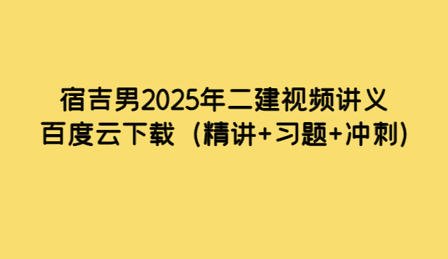 宿吉男2025年二建视频讲义百度云下载（精讲+习题+冲刺）-小白学府