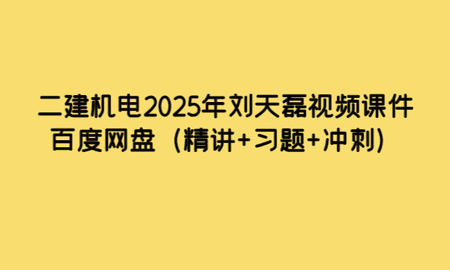 二建机电2025年刘天磊视频课件百度网盘（精讲+习题+冲刺）-小白学府