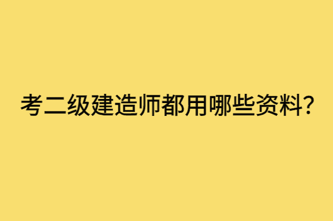 考二级建造师都用哪些资料？-小白学府