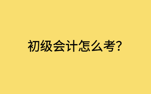 初级会计怎么考？-小白学府