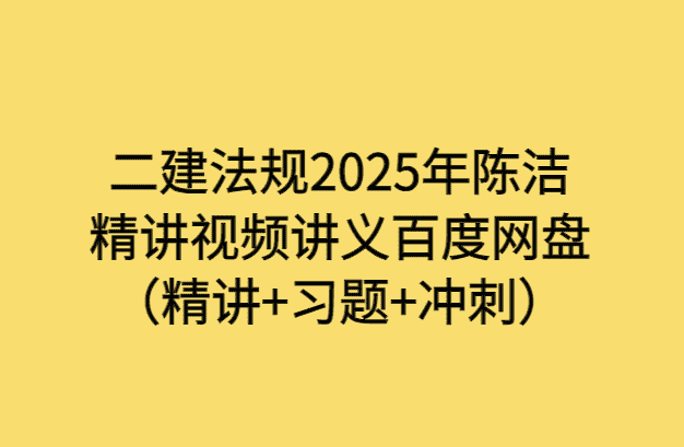 二建法规2025年陈洁精讲视频讲义百度网盘（精讲+习题+冲刺）-小白学府