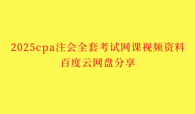 2025cpa注会全套考试网课视频资料百度云网盘分享-小白学府