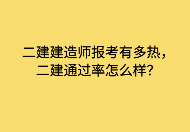 二建建造师报考有多热，二建通过率怎么样？-小白学府