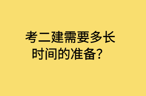 考二建需要多长时间的准备？-小白学府