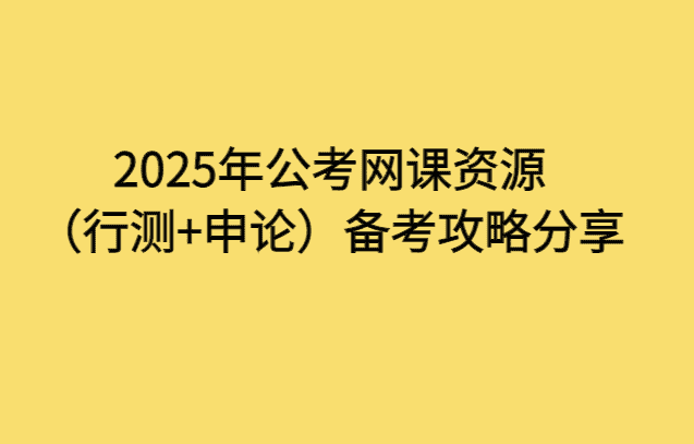 2025年公考网课资源（行测+申论）备考攻略分享-小白学府