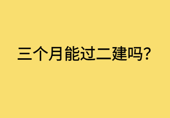 三个月能过二建吗？-小白学府